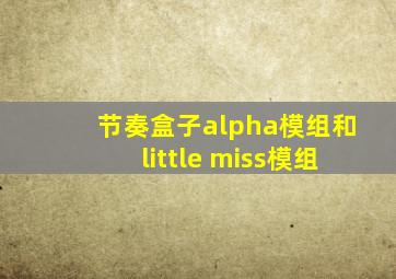 节奏盒子alpha模组和little miss模组